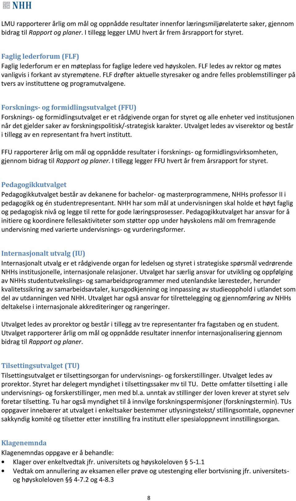 FLF drøfter aktuelle styresaker og andre felles problemstillinger på tvers av instituttene og programutvalgene.