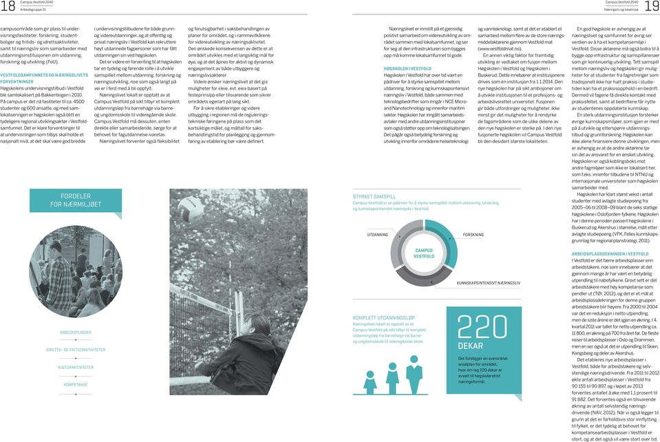 i undervisningstilbudene for både grunnog videreutdanninger, og at offentlig og privat næringsliv i Vestfold kan rekruttere høyt utdannede fagpersoner som har fått utdanningen sin ved høgskolen.