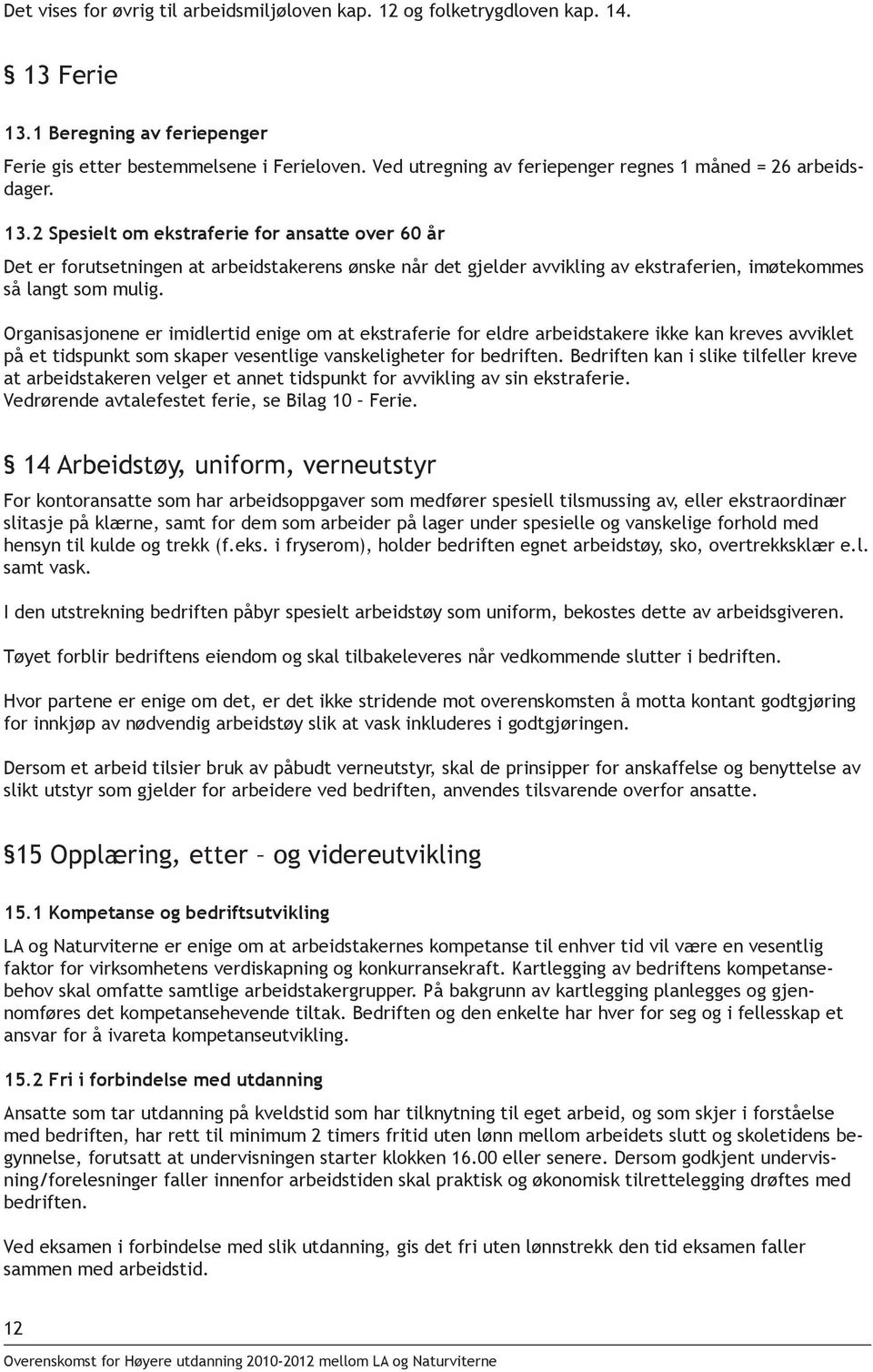 2 Spesielt om ekstraferie for ansatte over 60 år Det er forutsetningen at arbeidstakerens ønske når det gjelder avvikling av ekstraferien, imøtekommes så langt som mulig.