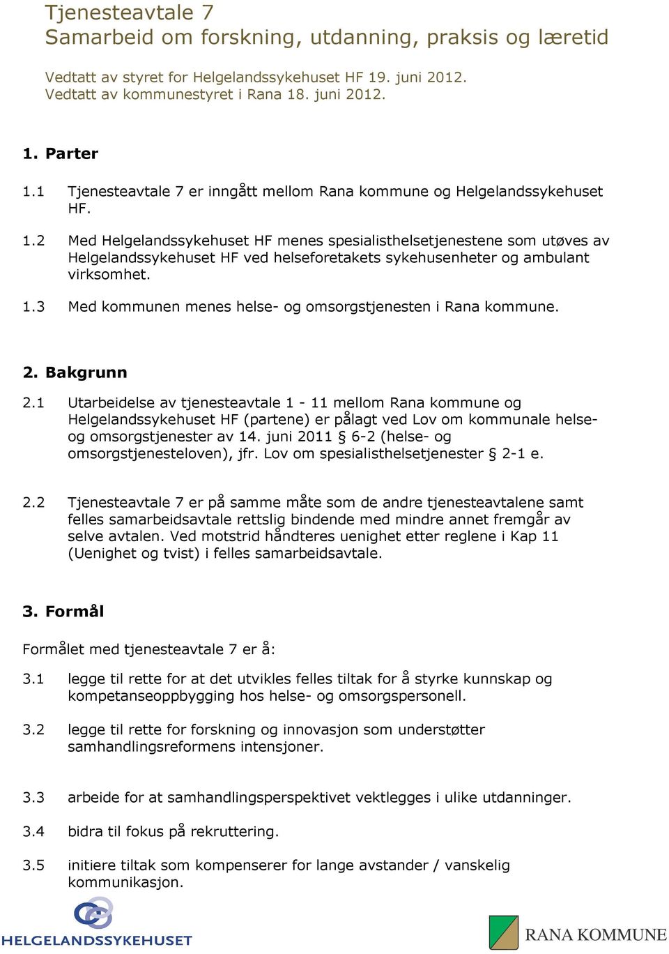 2 Med Helgelandssykehuset HF menes spesialisthelsetjenestene som utøves av Helgelandssykehuset HF ved helseforetakets sykehusenheter og ambulant virksomhet. 1.