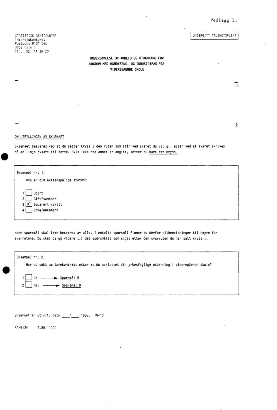 setter kryss i den ruten som står ved svaret du vil gi, eller ved at svaret skrives på en linje avsatt til dette. Hvis ikke noe annet er angitt, setter du bare ett kryss. Eksempel nr.