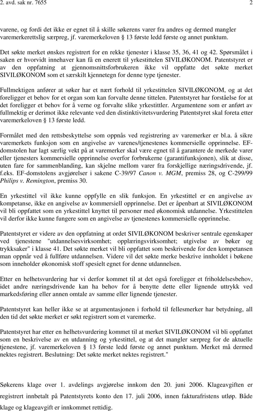 Patentstyret er av den oppfatning at gjennomsnittsforbrukeren ikke vil oppfatte det søkte merket SIVILØKONOM som et særskilt kjennetegn for denne type tjenester.