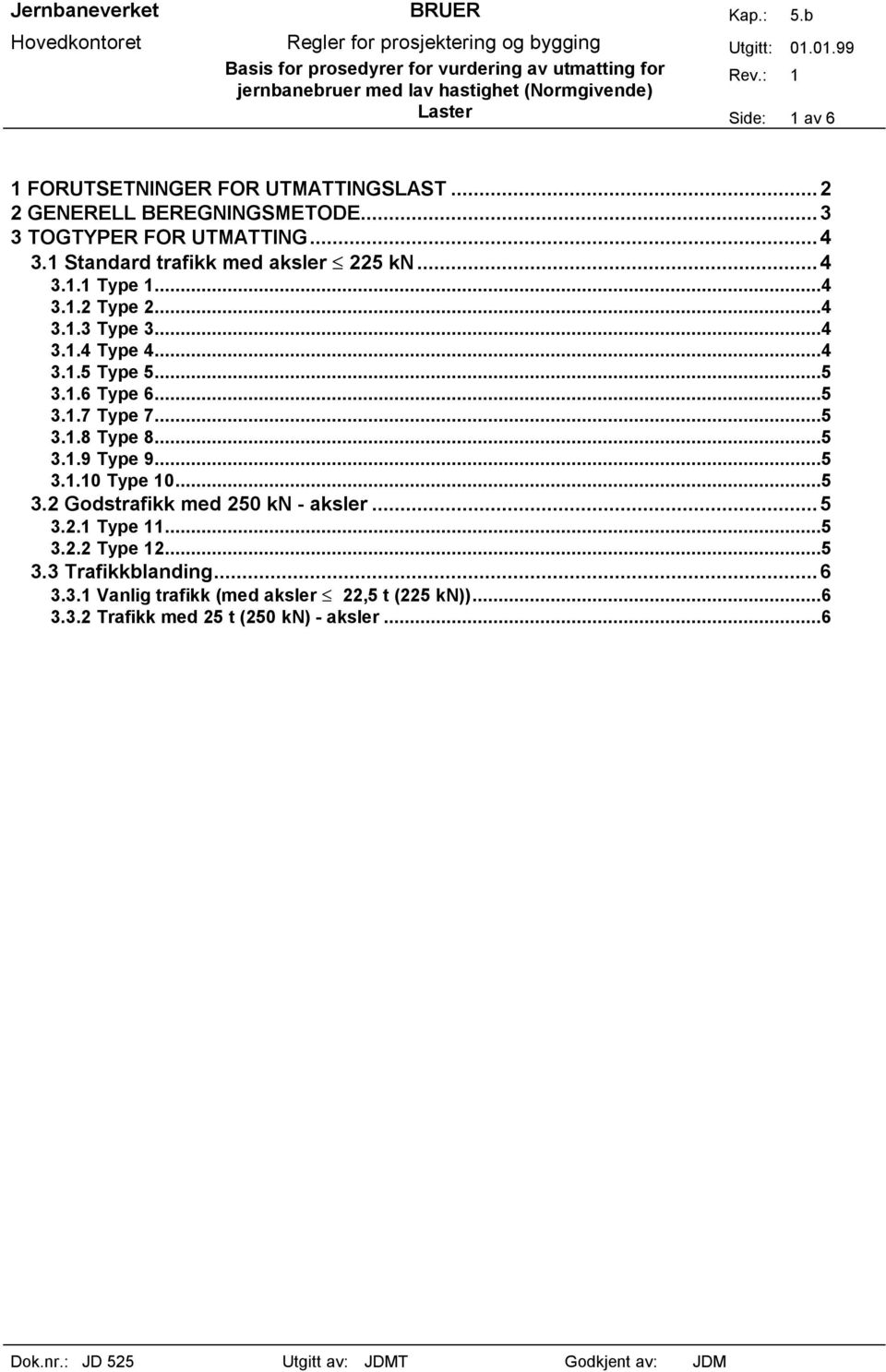 .. 3.1.8 Type 8... 3.1.9 Type 9... 3.1.10 Type 10... 3.2 Godstrafikk med 20 kn - aksler... 3.2.1 Type 11... 3.2.2 Type... 3.3 Trafikkblanding.