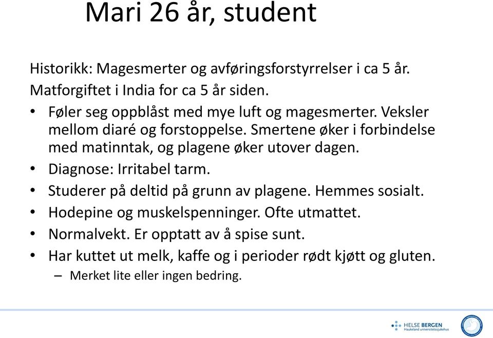 Smertene øker i forbindelse med matinntak, og plagene øker utover dagen. Diagnose: Irritabel tarm.