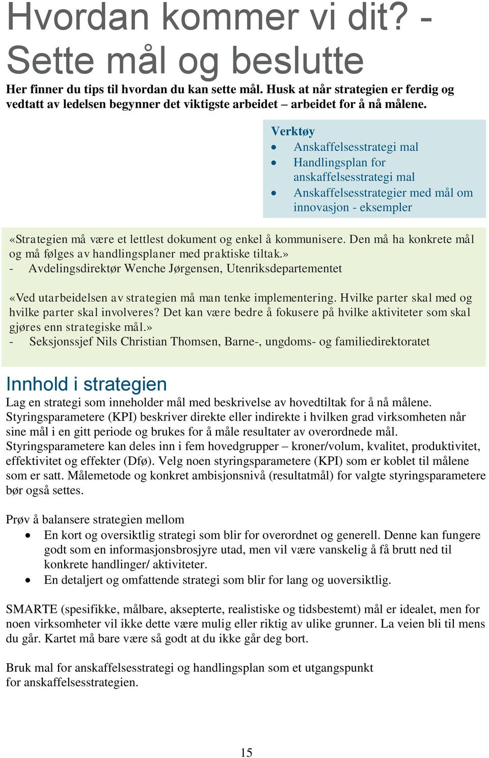 Verktøy Anskaffelsesstrategi mal Handlingsplan for anskaffelsesstrategi mal Anskaffelsesstrategier med mål om innovasjon - eksempler «Strategien må være et lettlest dokument og enkel å kommunisere.