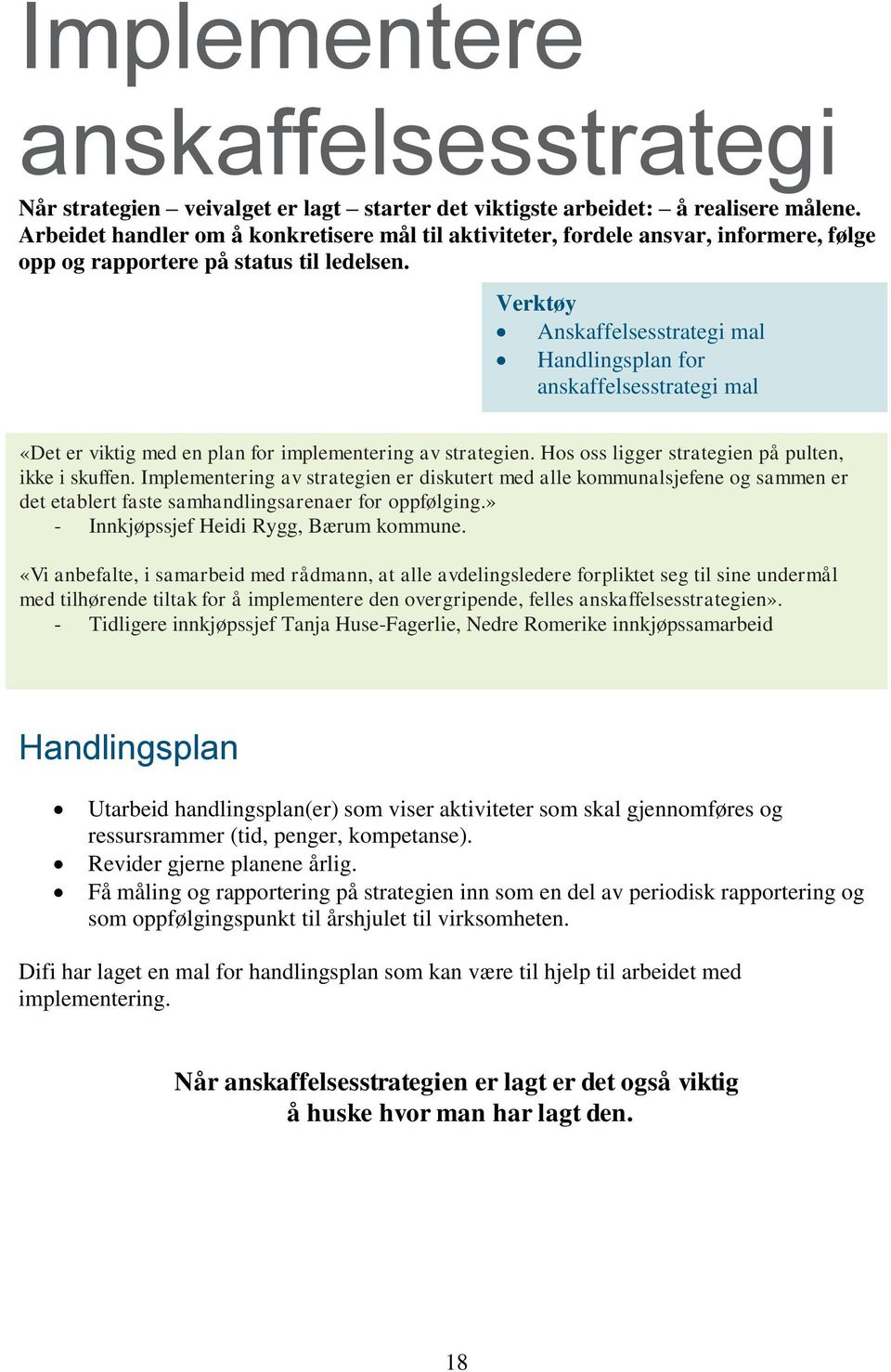 Verktøy Anskaffelsesstrategi mal Handlingsplan for anskaffelsesstrategi mal «Det er viktig med en plan for implementering av strategien. Hos oss ligger strategien på pulten, ikke i skuffen.