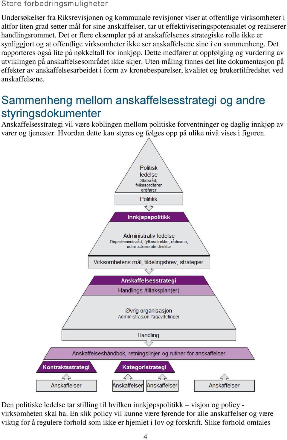 Det er flere eksempler på at anskaffelsenes strategiske rolle ikke er synliggjort og at offentlige virksomheter ikke ser anskaffelsene sine i en sammenheng.