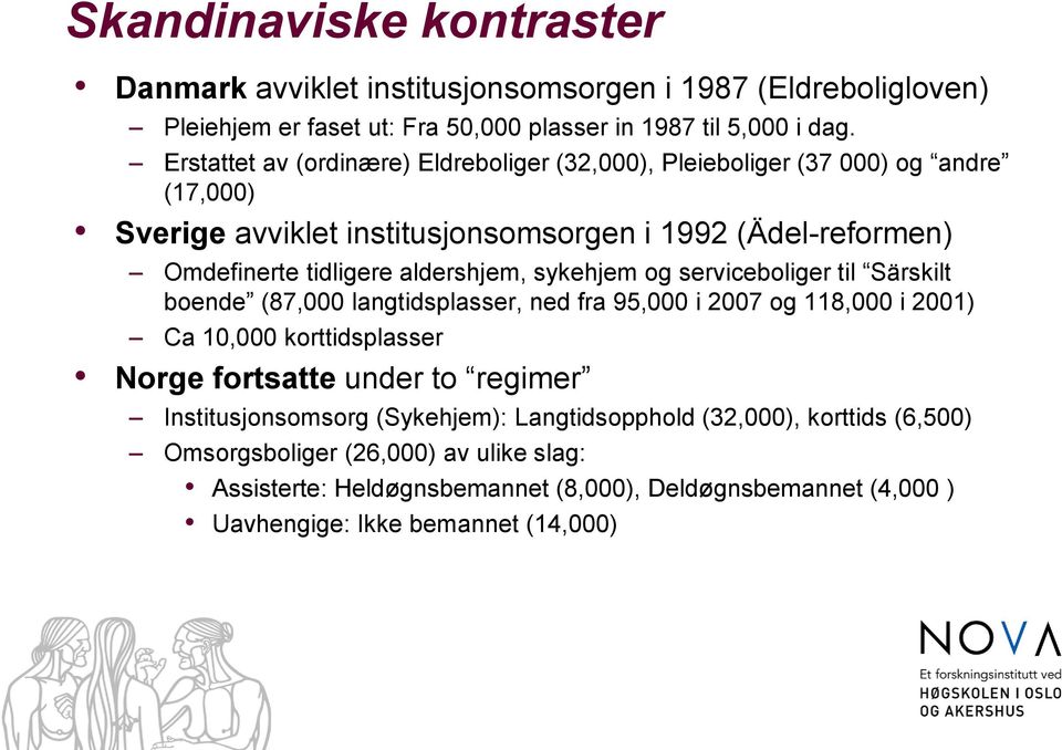 aldershjem, sykehjem og serviceboliger til Särskilt boende (87,000 langtidsplasser, ned fra 95,000 i 2007 og 118,000 i 2001) Ca 10,000 korttidsplasser Norge fortsatte under to