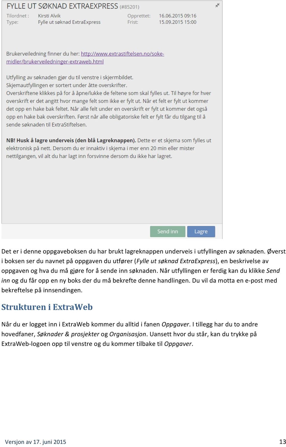 Når utfyllingen er ferdig kan du klikke Send inn og du får opp en ny boks der du må bekrefte denne handlingen. Du vil da motta en e- post med bekreftelse på innsendingen.