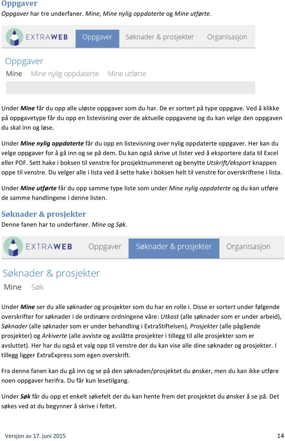 Under Mine nylig oppdaterte får du opp en listevisning over nylig oppdaterte oppgaver. Her kan du velge oppgaver for å gå inn og se på dem.