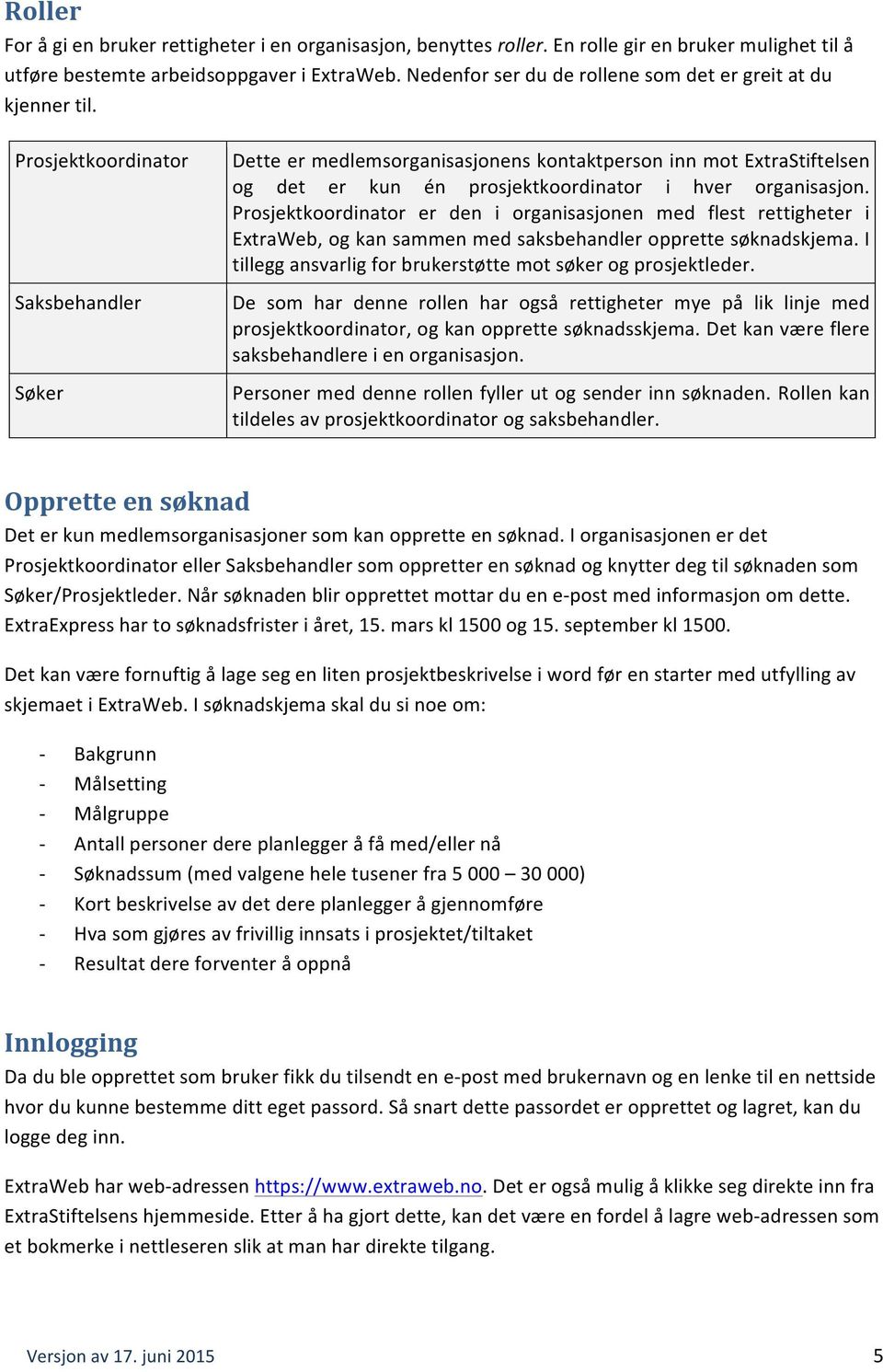 Prosjektkoordinator Saksbehandler Søker Dette er medlemsorganisasjonens kontaktperson inn mot ExtraStiftelsen og det er kun én prosjektkoordinator i hver organisasjon.