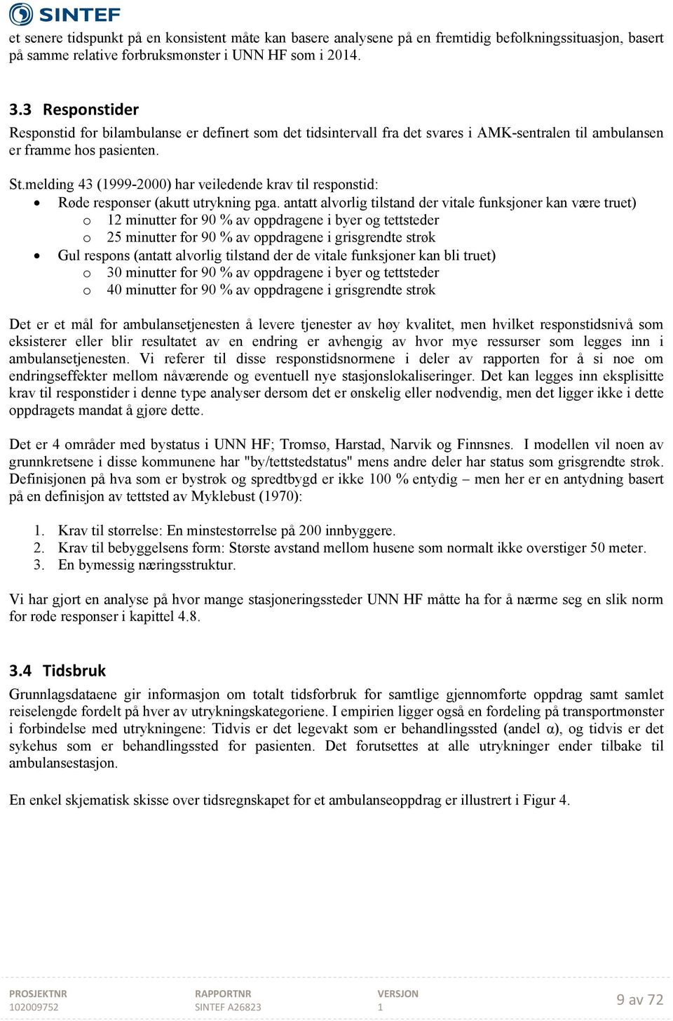 melding 43 (999-2000) har veiledende krav til responstid: Røde responser (akutt utrykning pga.