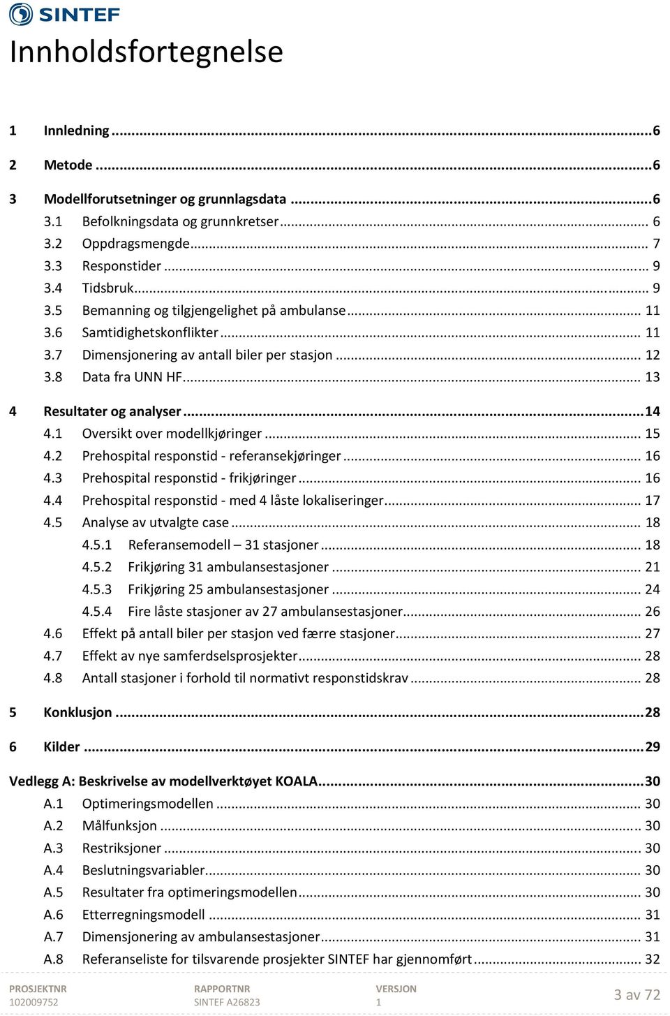 .. 4 4. Oversikt over modellkjøringer... 5 4.2 Prehospital responstid referansekjøringer... 6 4.3 Prehospital responstid frikjøringer... 6 4.4 Prehospital responstid med 4 låste lokaliseringer... 7 4.