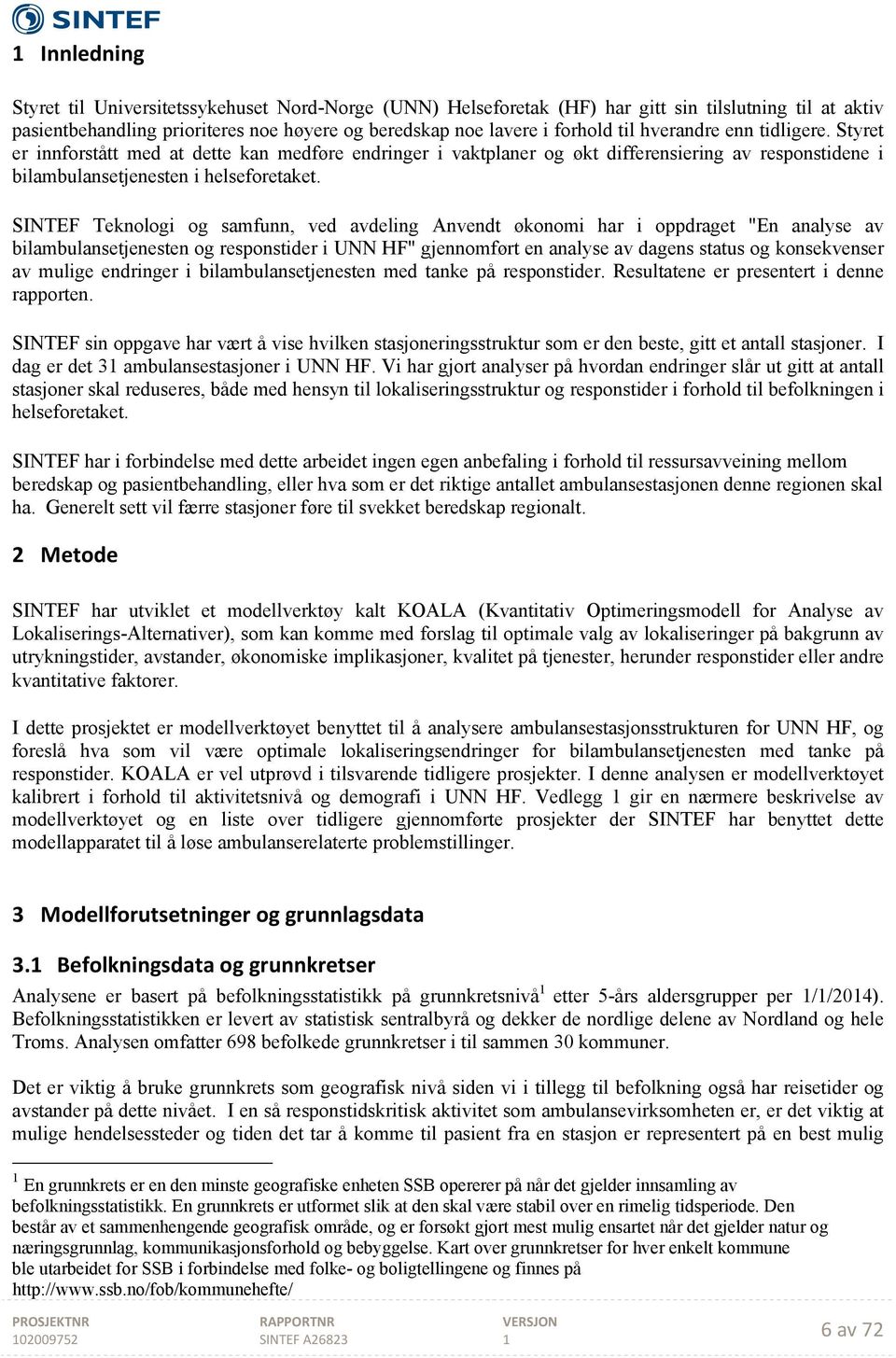 SINTEF Teknologi og samfunn, ved avdeling Anvendt økonomi har i oppdraget "En analyse av bilambulansetjenesten og responstider i UNN HF" gjennomført en analyse av dagens status og konsekvenser av