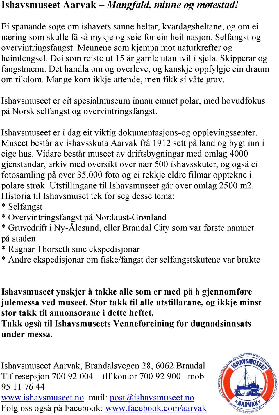 Det handla om og overleve, og kanskje oppfylgje ein draum om rikdom. Mange kom ikkje attende, men fikk si våte grav.