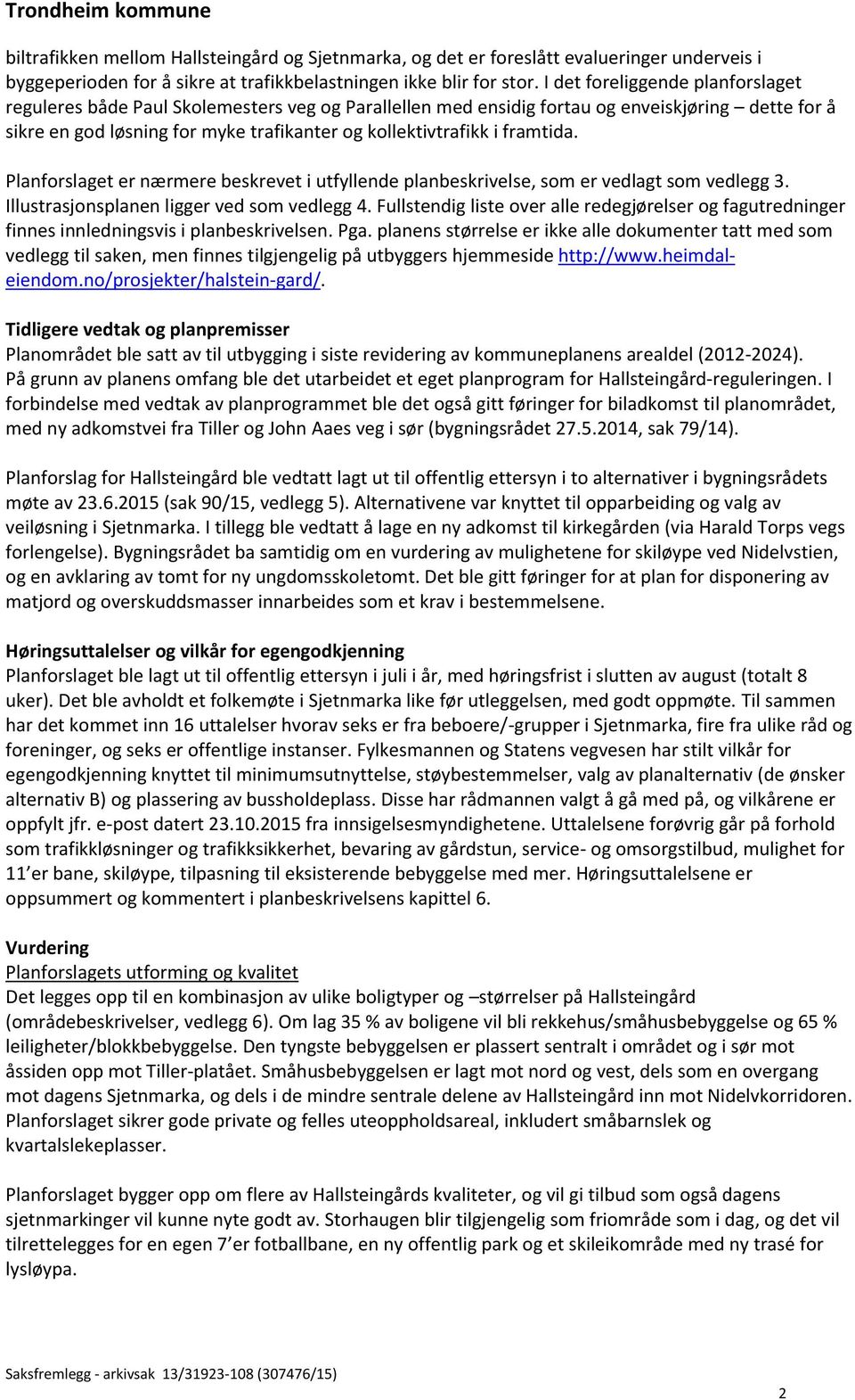 framtida. Planforslaget er nærmere beskrevet i utfyllende planbeskrivelse, som er vedlagt som vedlegg 3. Illustrasjonsplanen ligger ved som vedlegg 4.