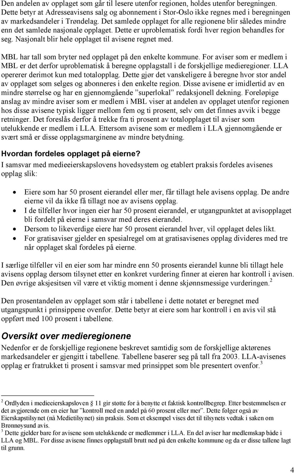 Det samlede opplaget for alle regionene blir således mindre enn det samlede nasjonale opplaget. Dette er uproblematisk fordi hver region behandles for seg.