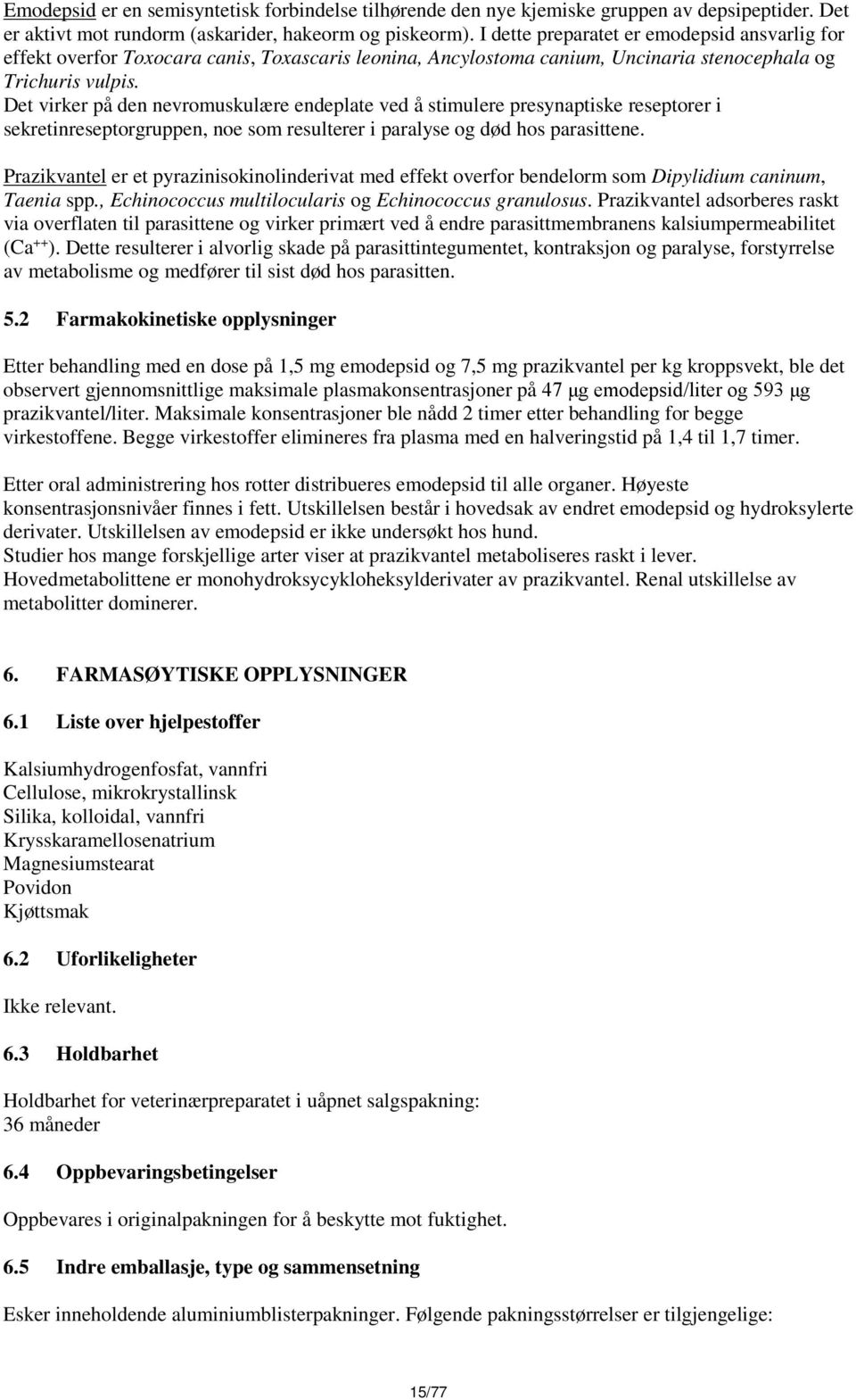 Det virker på den nevromuskulære endeplate ved å stimulere presynaptiske reseptorer i sekretinreseptorgruppen, noe som resulterer i paralyse og død hos parasittene.