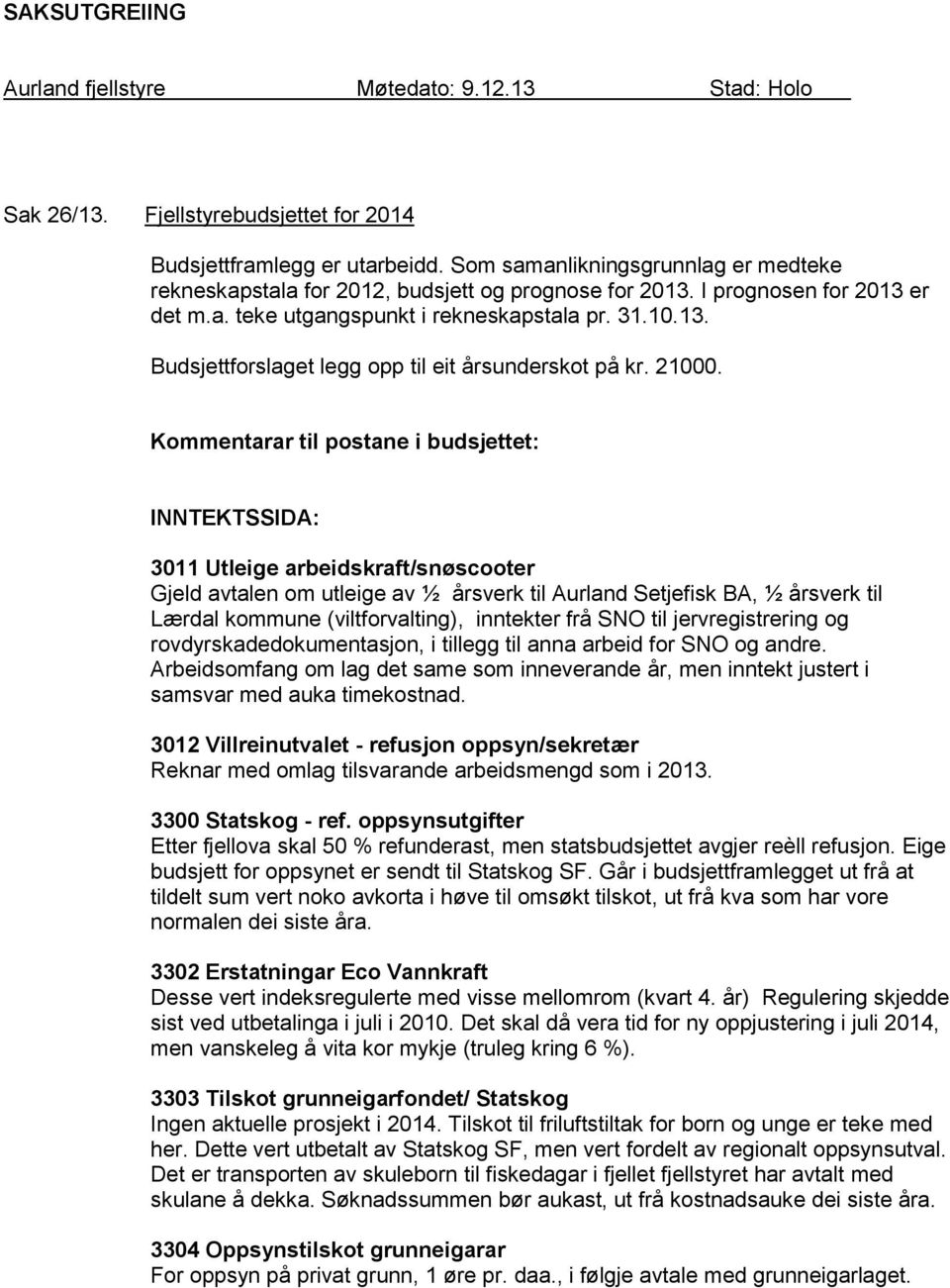 Kommentarar til postane i budsjettet: INNTEKTSSIDA: 3011 Utleige arbeidskraft/snøscooter Gjeld avtalen om utleige av ½ årsverk til Aurland Setjefisk BA, ½ årsverk til Lærdal kommune (viltforvalting),