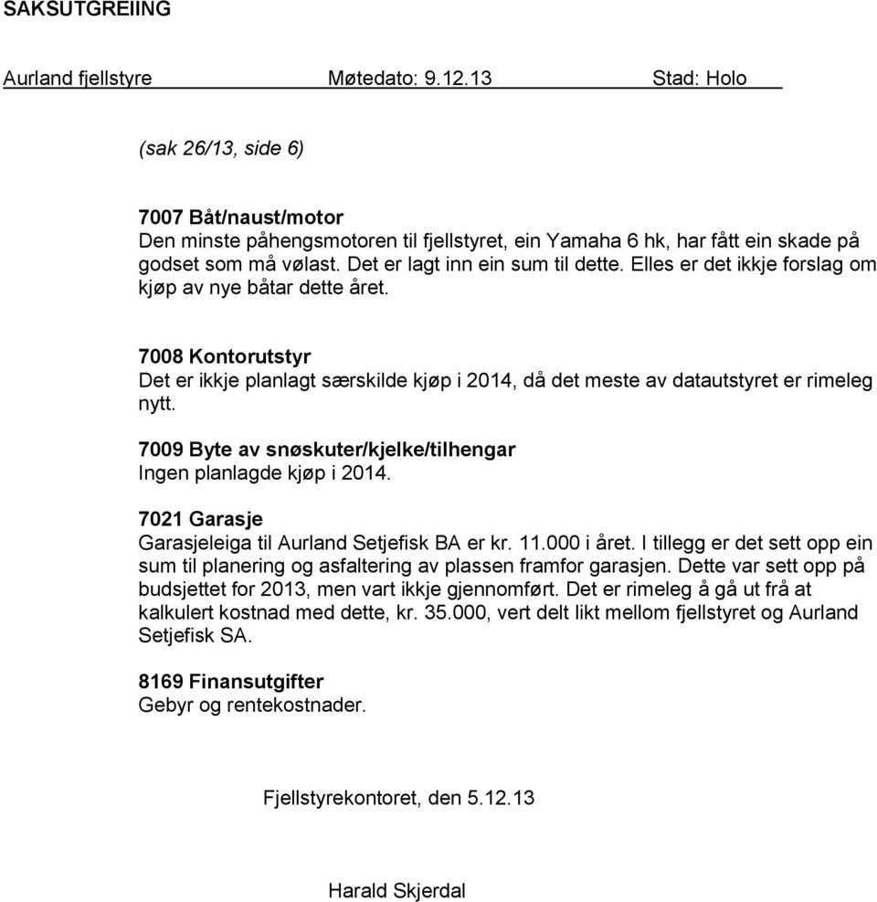 7009 Byte av snøskuter/kjelke/tilhengar Ingen planlagde kjøp i 2014. 7021 Garasje Garasjeleiga til Aurland Setjefisk BA er kr. 11.000 i året.