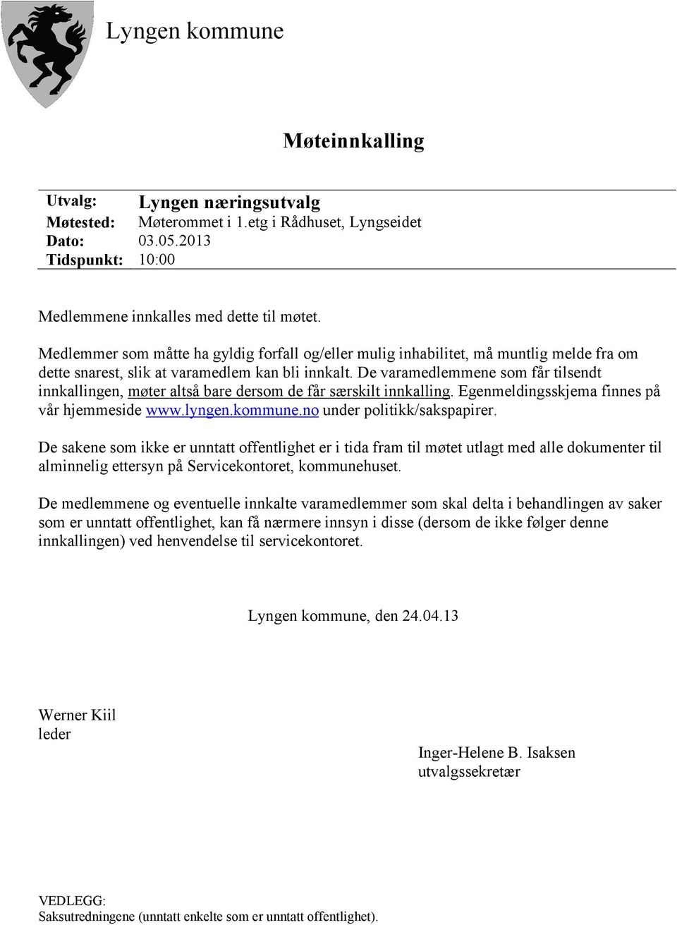 De varamedlemmene som får tilsendt innkallingen, møter altså bare dersom de får særskilt innkalling. Egenmeldingsskjema finnes på vår hjemmeside www.lyngen.kommune.no under politikk/sakspapirer.