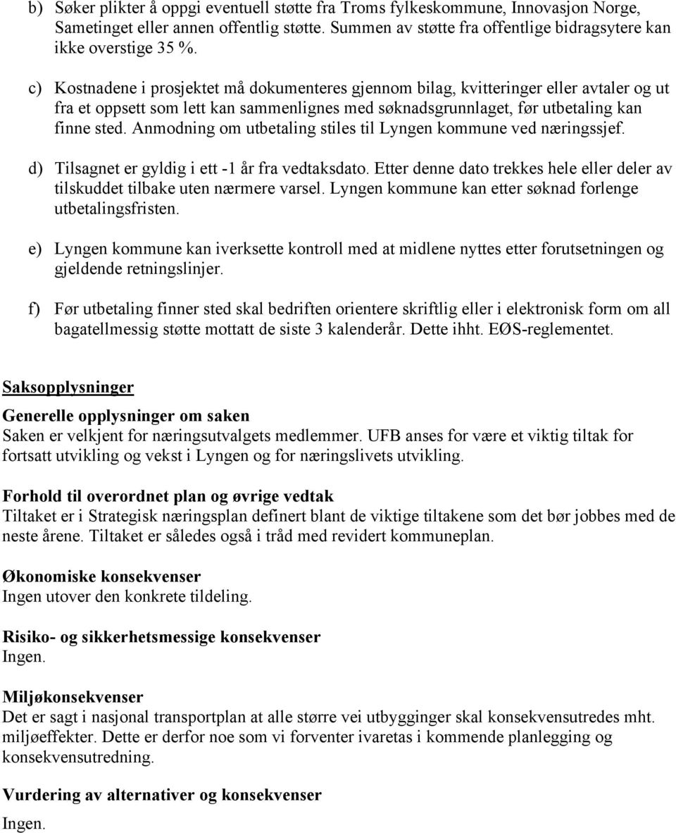 Anmodning om utbetaling stiles til Lyngen kommune ved næringssjef. d) Tilsagnet er gyldig i ett -1 år fra vedtaksdato.