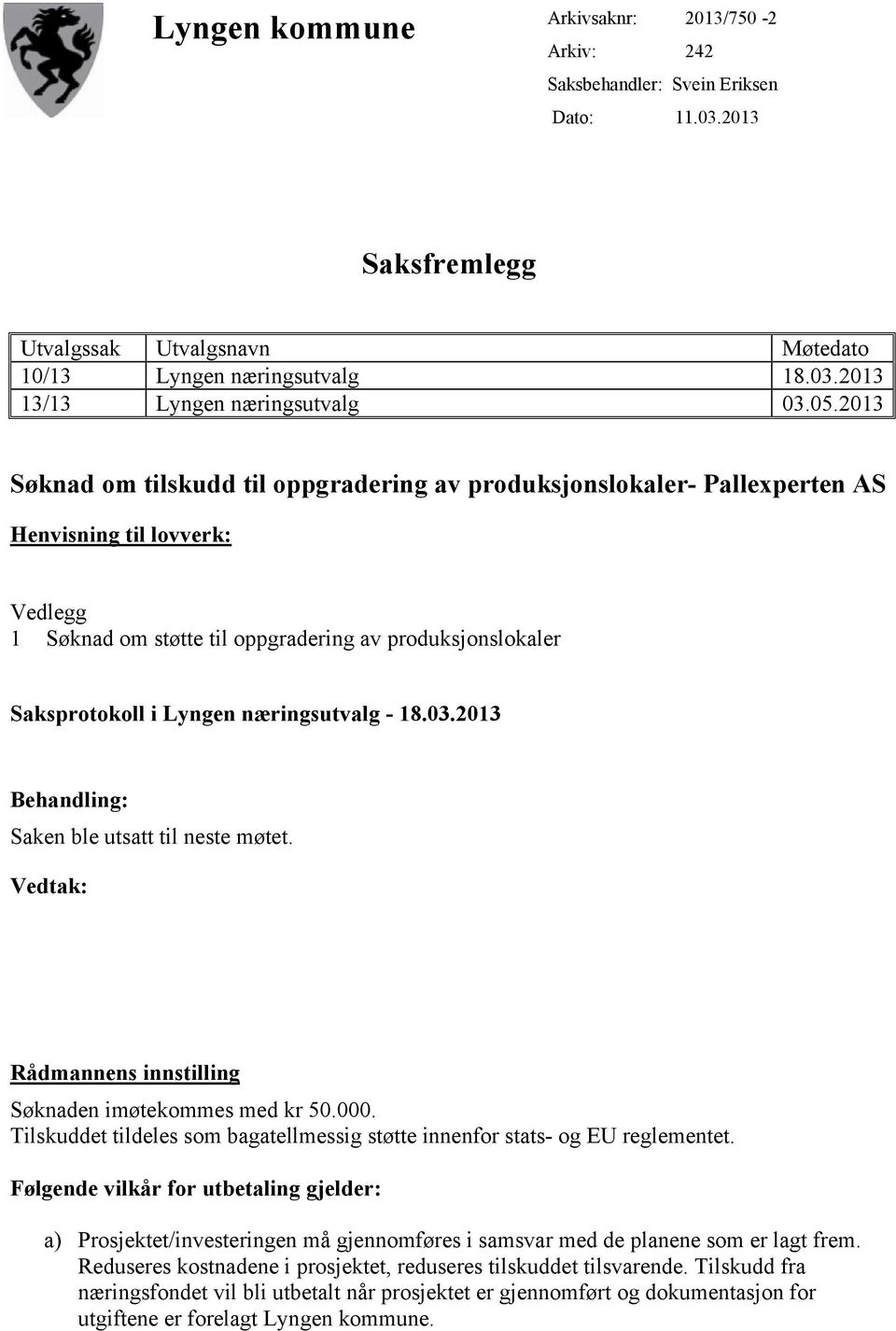 næringsutvalg - 18.03.2013 Behandling: Saken ble utsatt til neste møtet. Vedtak: Rådmannens innstilling Søknaden imøtekommes med kr 50.000.