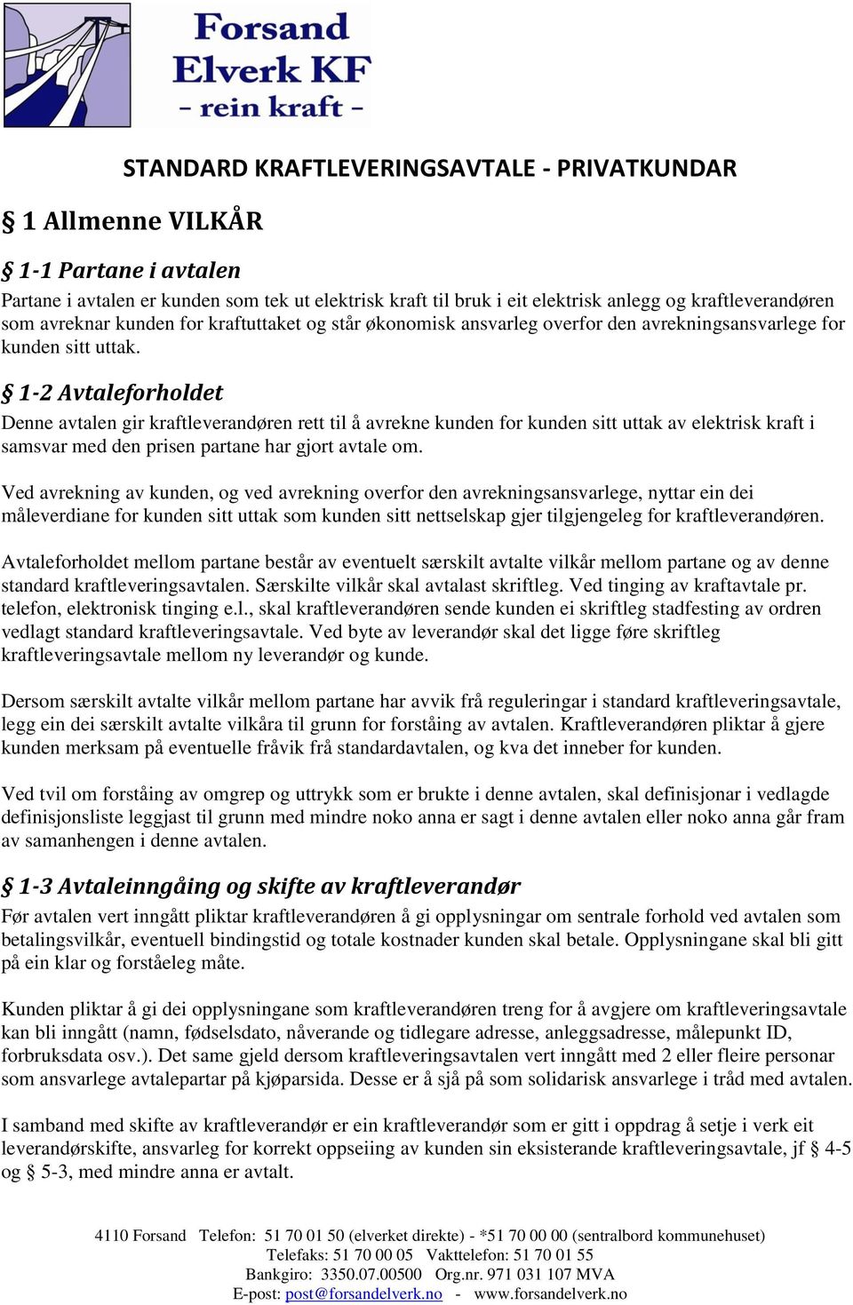 1-2 Avtaleforholdet Denne avtalen gir kraftleverandøren rett til å avrekne kunden for kunden sitt uttak av elektrisk kraft i samsvar med den prisen partane har gjort avtale om.