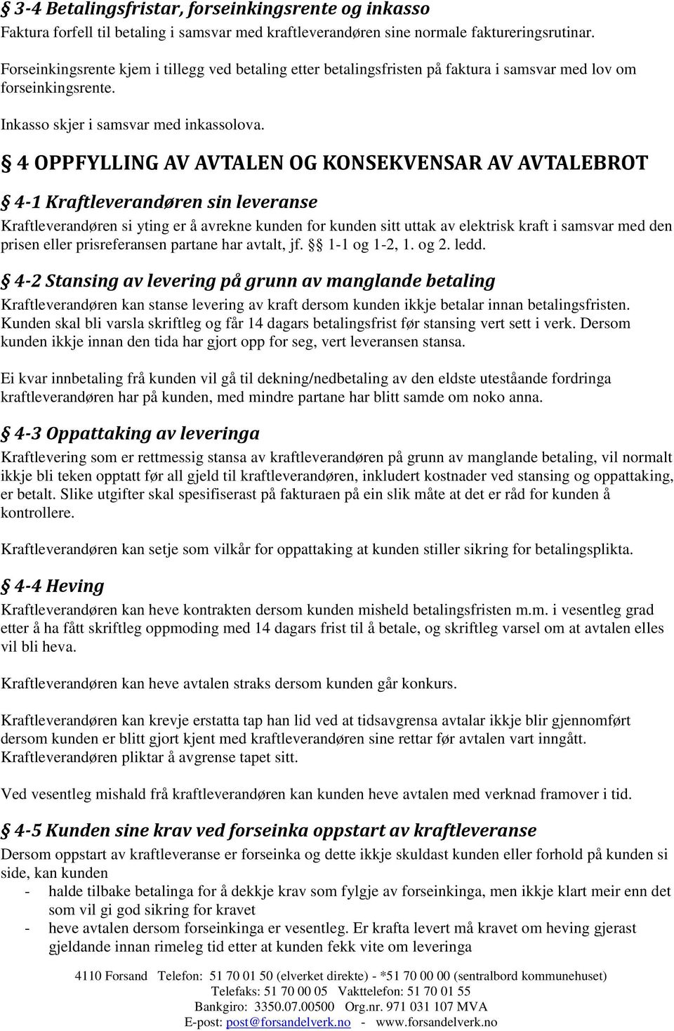 4 OPPFYLLING AV AVTALEN OG KONSEKVENSAR AV AVTALEBROT 4-1 Kraftleverandøren sin leveranse Kraftleverandøren si yting er å avrekne kunden for kunden sitt uttak av elektrisk kraft i samsvar med den