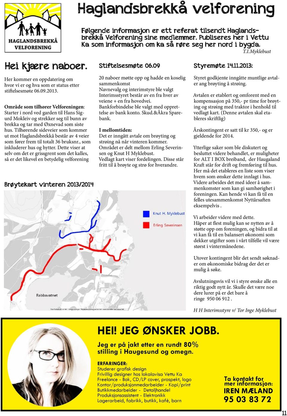 Tilhørende sideveier som kommer ut mot Haglandsbrekkå består av 4 veier som fører frem til totalt 36 bruksnr., som inkluderer hus og hytter.