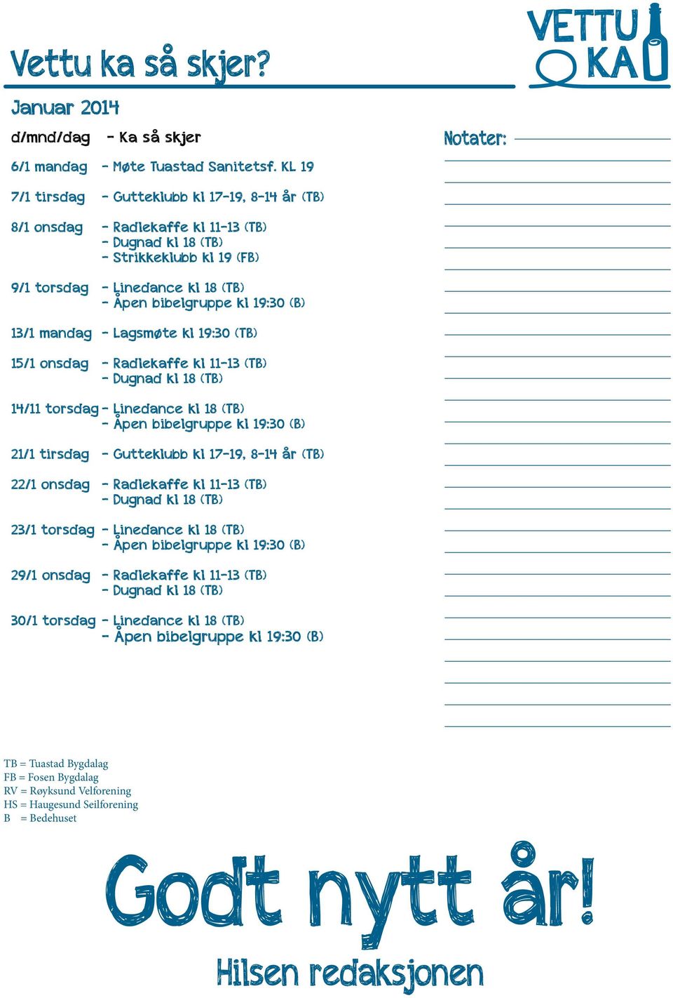 bibelgruppe kl 19:30 (B) 13/1 mandag - Lagsmøte kl 19:30 (TB) 15/1 onsdag - Radlekaffe kl 11-13 (TB) - Dugnad kl 18 (TB) 14/11 torsdag - Linedance kl 18 (TB) - Åpen bibelgruppe kl 19:30 (B) 21/1