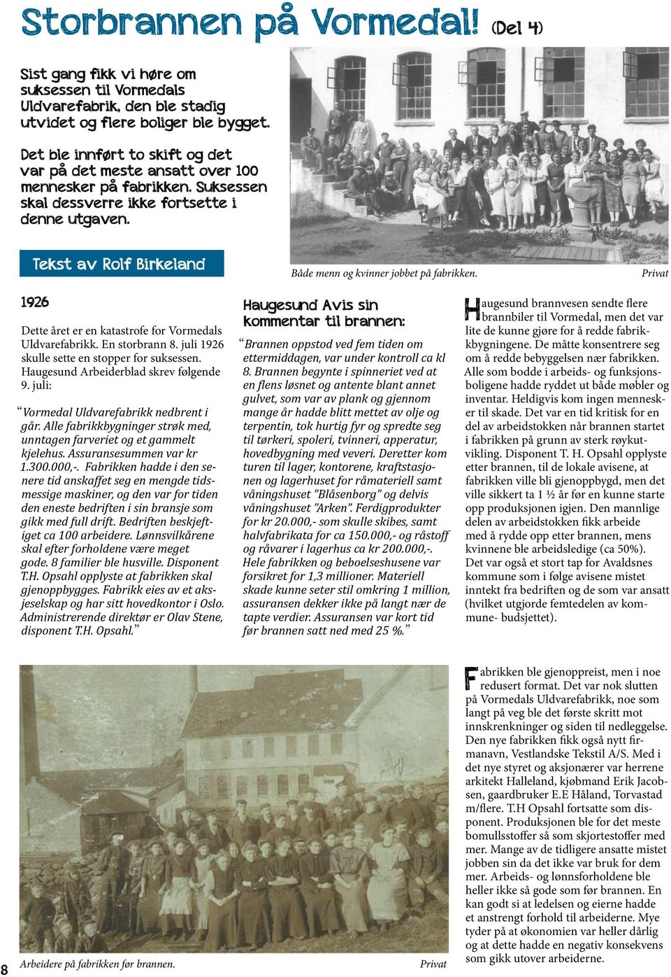 Tekst av Rolf Birkeland 1926 Dette året er en katastrofe for Vormedals Uldvarefabrikk. En storbrann 8. juli 1926 skulle sette en stopper for suksessen. Haugesund Arbeiderblad skrev følgende 9.