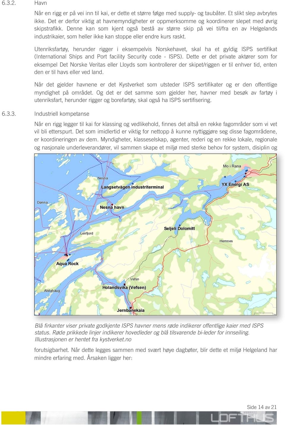 Denne kan som kjent også bestå av større skip på vei til/fra en av Helgelands industrikaier, som heller ikke kan stoppe eller endre kurs raskt.