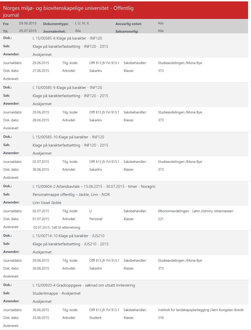 2015 Arkivdel: Sakarkiv I, 15/00585-10 Klage på karakter - INF120 Klage på karakterfastsetting - INF120-2015 I, 15/00604-2 Arbeidsavtale 15.06.2015-30.07.