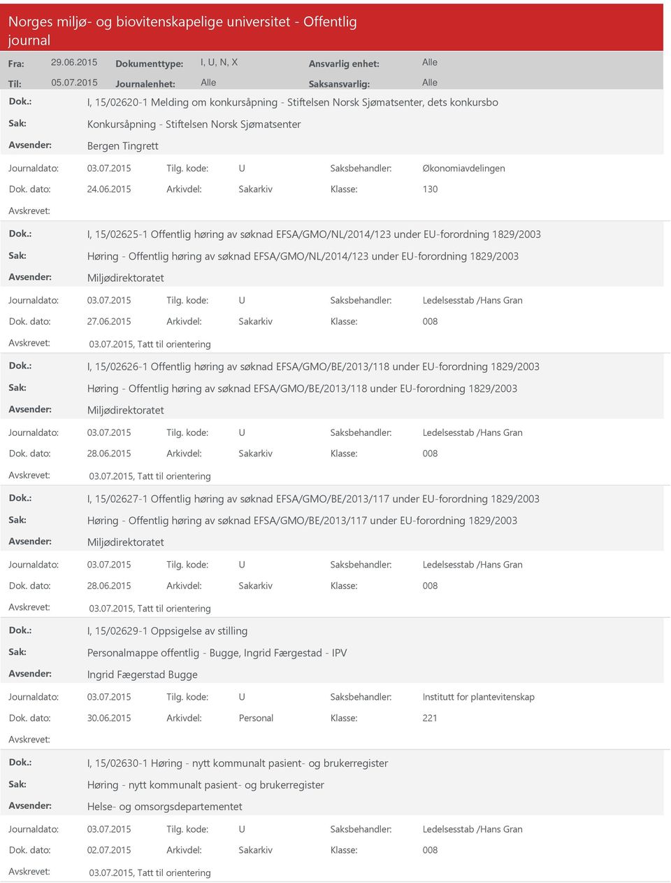 06.2015 Arkivdel: Sakarkiv 130 I, 15/02625-1 Offentlig høring av søknad EFSA/GMO/NL/2014/123 under E-forordning 1829/2003 Høring - Offentlig høring av søknad EFSA/GMO/NL/2014/123 under E-forordning