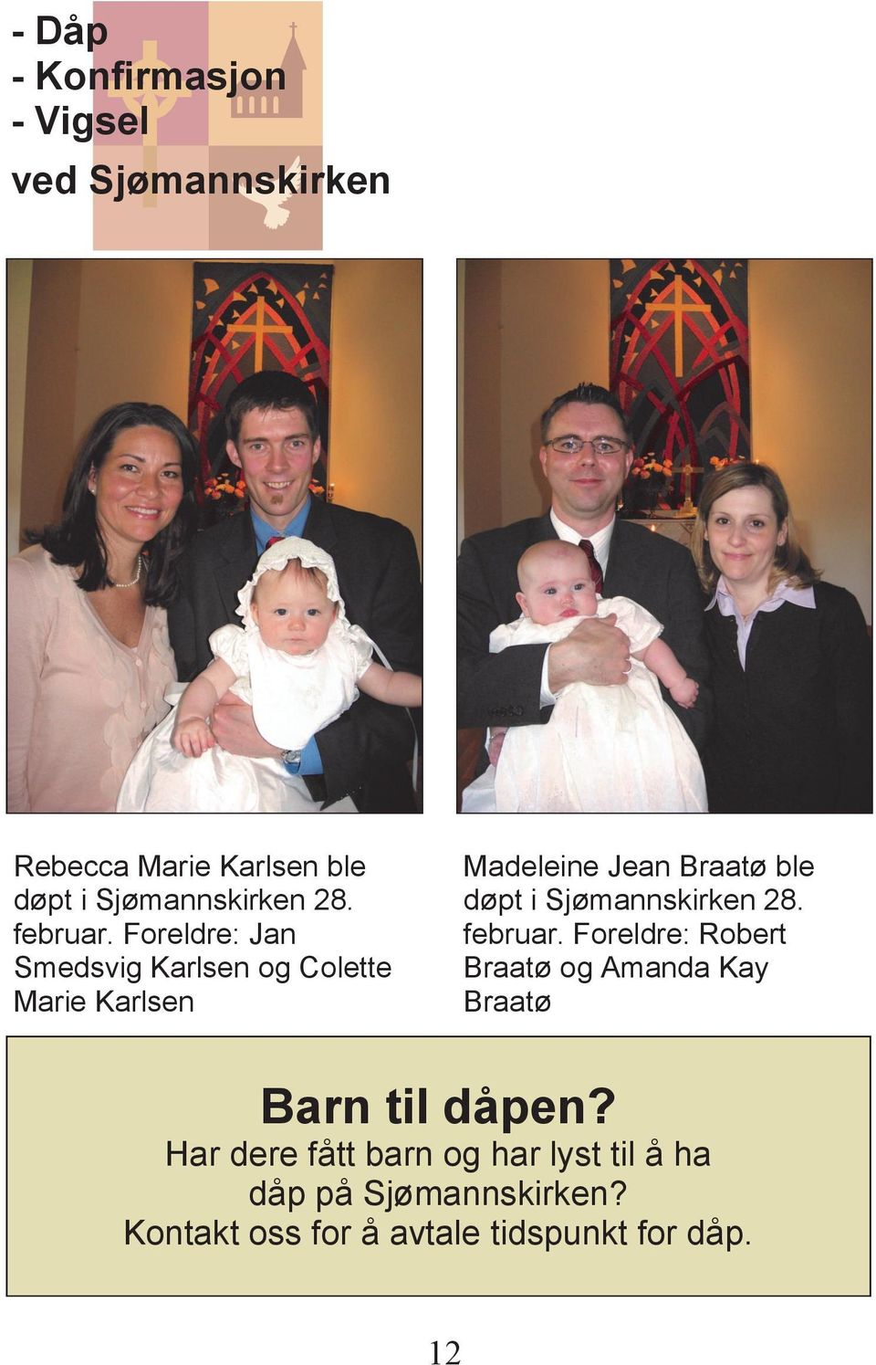 Foreldre: Jan Smedsvig Karlsen og Colette Marie Karlsen Madeleine Jean Braatø ble døpt i