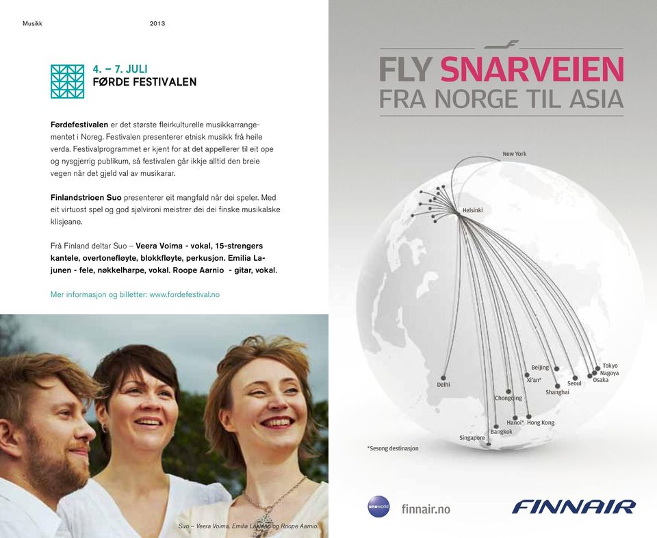 FLY SNARVEIEN FRA NORGE TIL ASIA New York Finlandstrioen Suo presenterer eit mangfald når dei speler. Med eit virtuost spel og god sjølvironi meistrer dei dei finske musikalske klisjeane.