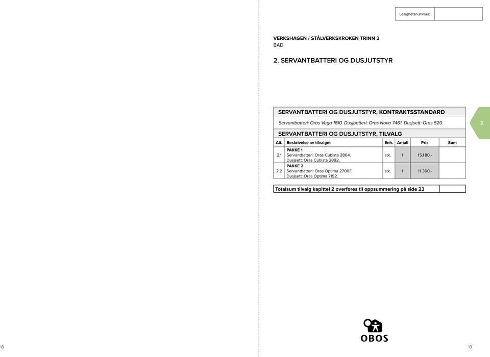 Dusjsett: Oras 520. 2 SERVANTBATTERI OG DUSJUTSTYR, TILVALG Alt. Beskrivelse av tilvalget Enh. Antall Pris Sum 2.1 2.