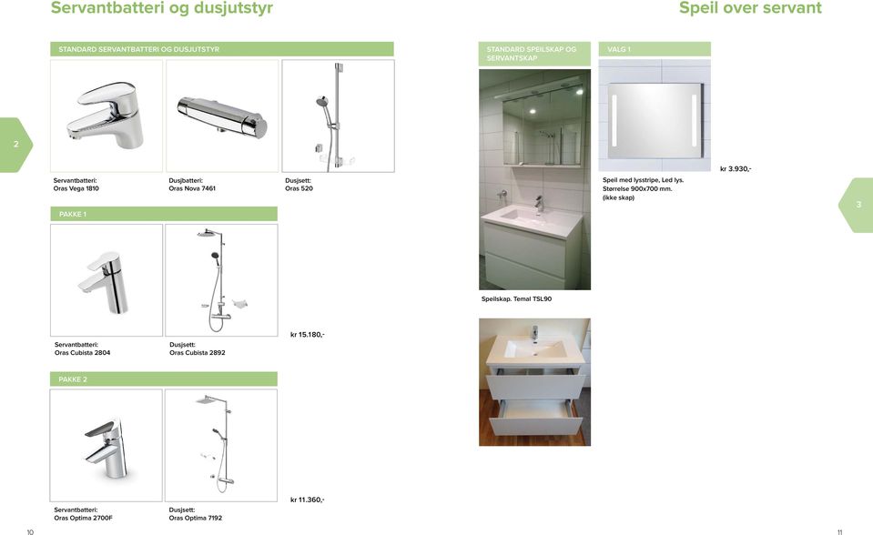 930,- Servantbatteri: Oras Vega 1810 PAKKE 1 Dusjbatteri: Oras Nova 7461 Dusjsett: Oras 520 Speil med lysstripe, Led