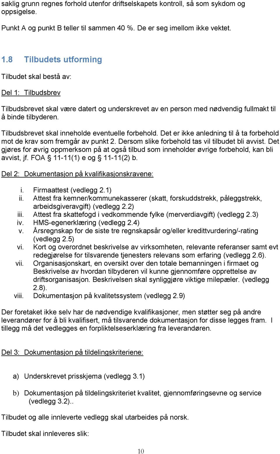 Tilbudsbrevet skal inneholde eventuelle forbehold. Det er ikke anledning til å ta forbehold mot de krav som fremgår av punkt 2. Dersom slike forbehold tas vil tilbudet bli avvist.