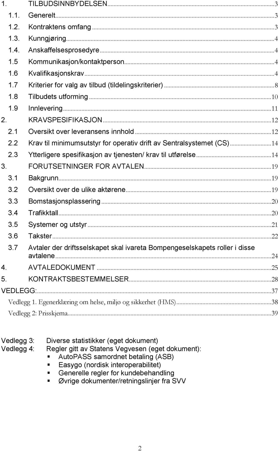 .. 14 2.3 Ytterligere spesifikasjon av tjenesten/ krav til utførelse... 14 3. FORUTSETNINGER FOR AVTALEN... 19 3.1 Bakgrunn... 19 3.2 Oversikt over de ulike aktørene... 19 3.3 Bomstasjonsplassering.