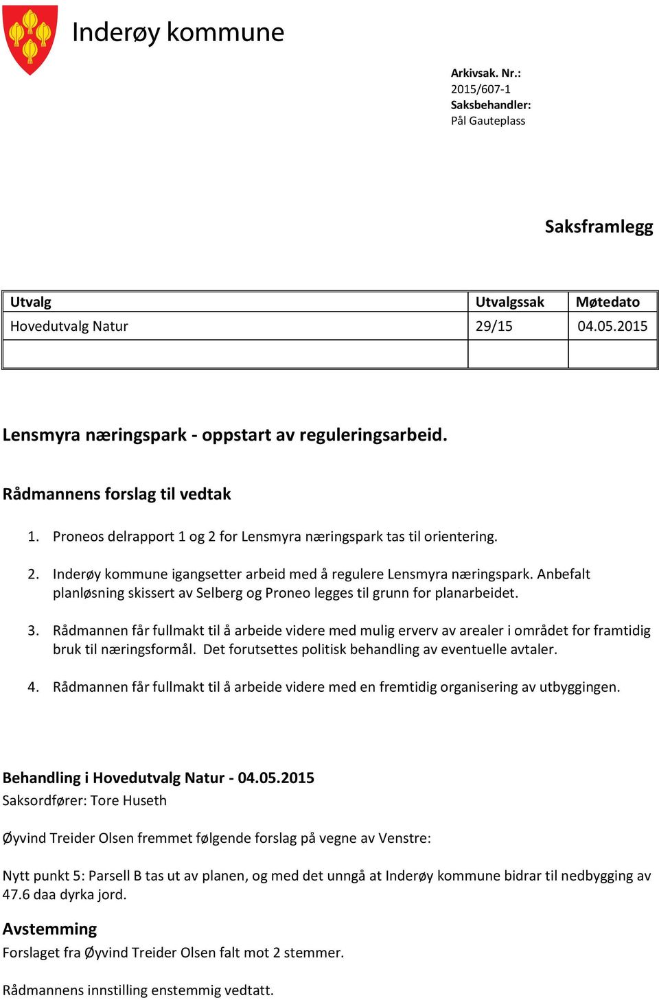 Anbefalt planløsning skissert av Selberg og Proneo legges til grunn for planarbeidet. 3.