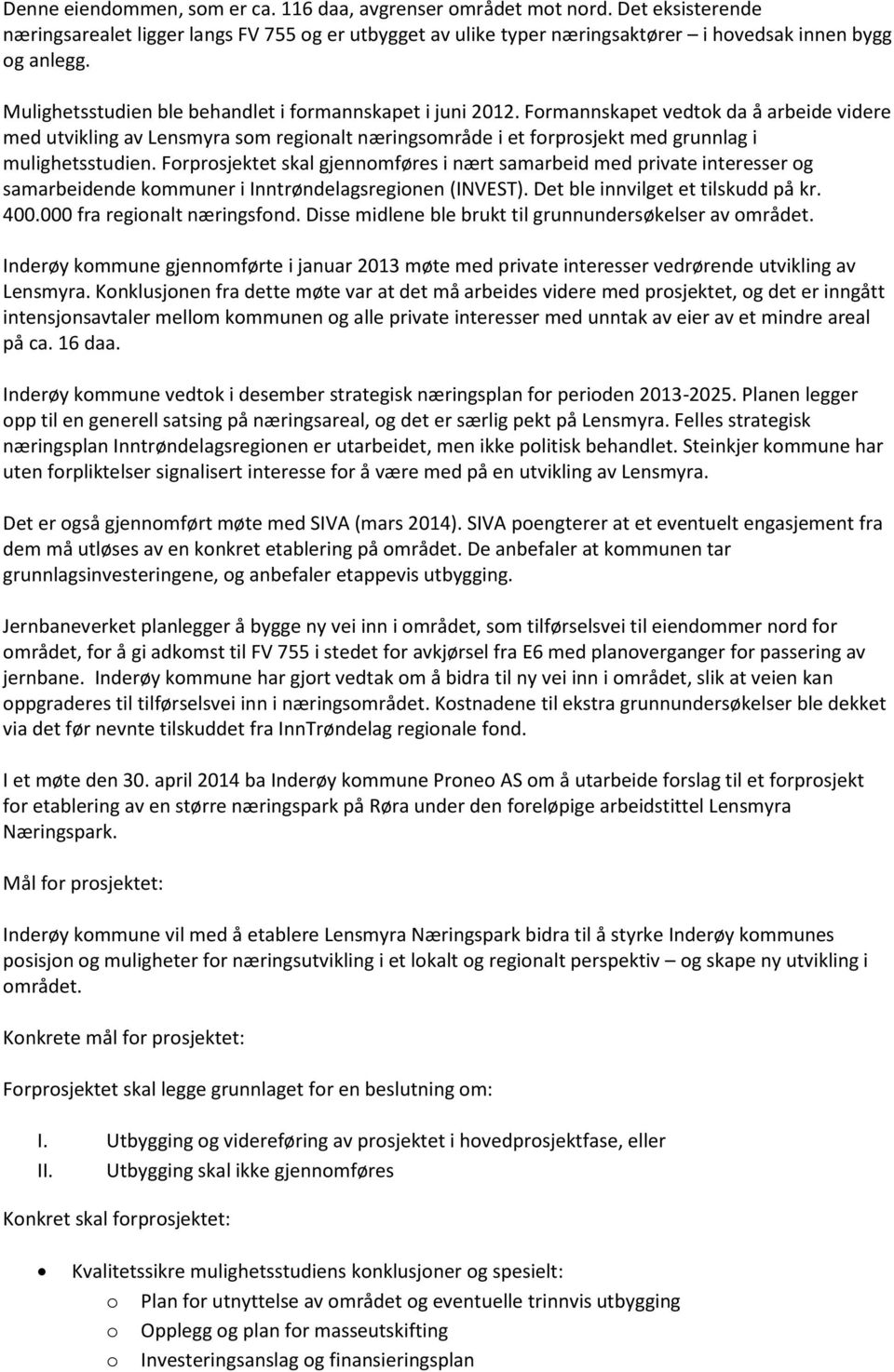 Formannskapet vedtok da å arbeide videre med utvikling av Lensmyra som regionalt næringsområde i et forprosjekt med grunnlag i mulighetsstudien.