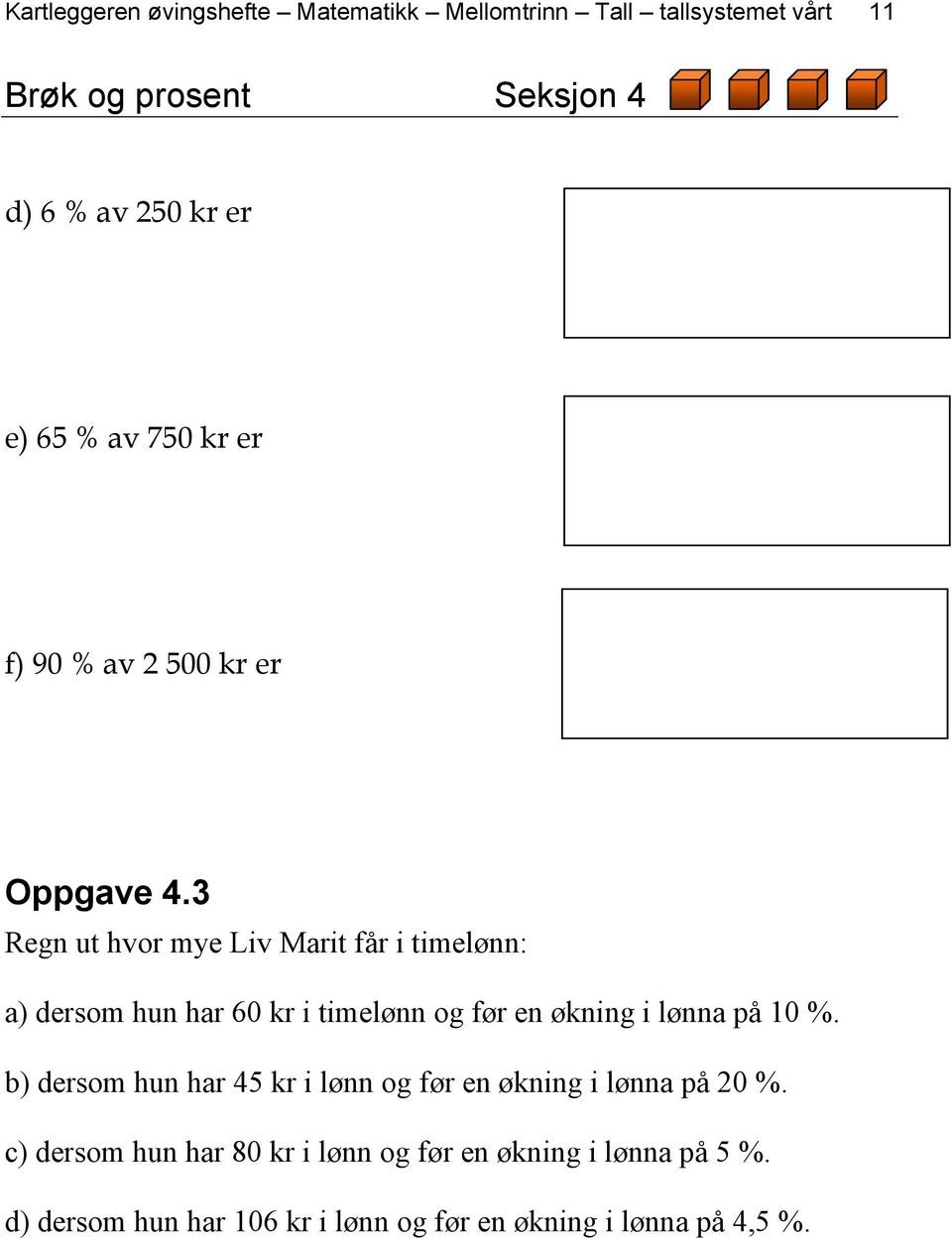 3 Regn ut hvor mye Liv Marit får i timelønn: a) dersom hun har 60 kr i timelønn og før en økning i lønna på 0 %.