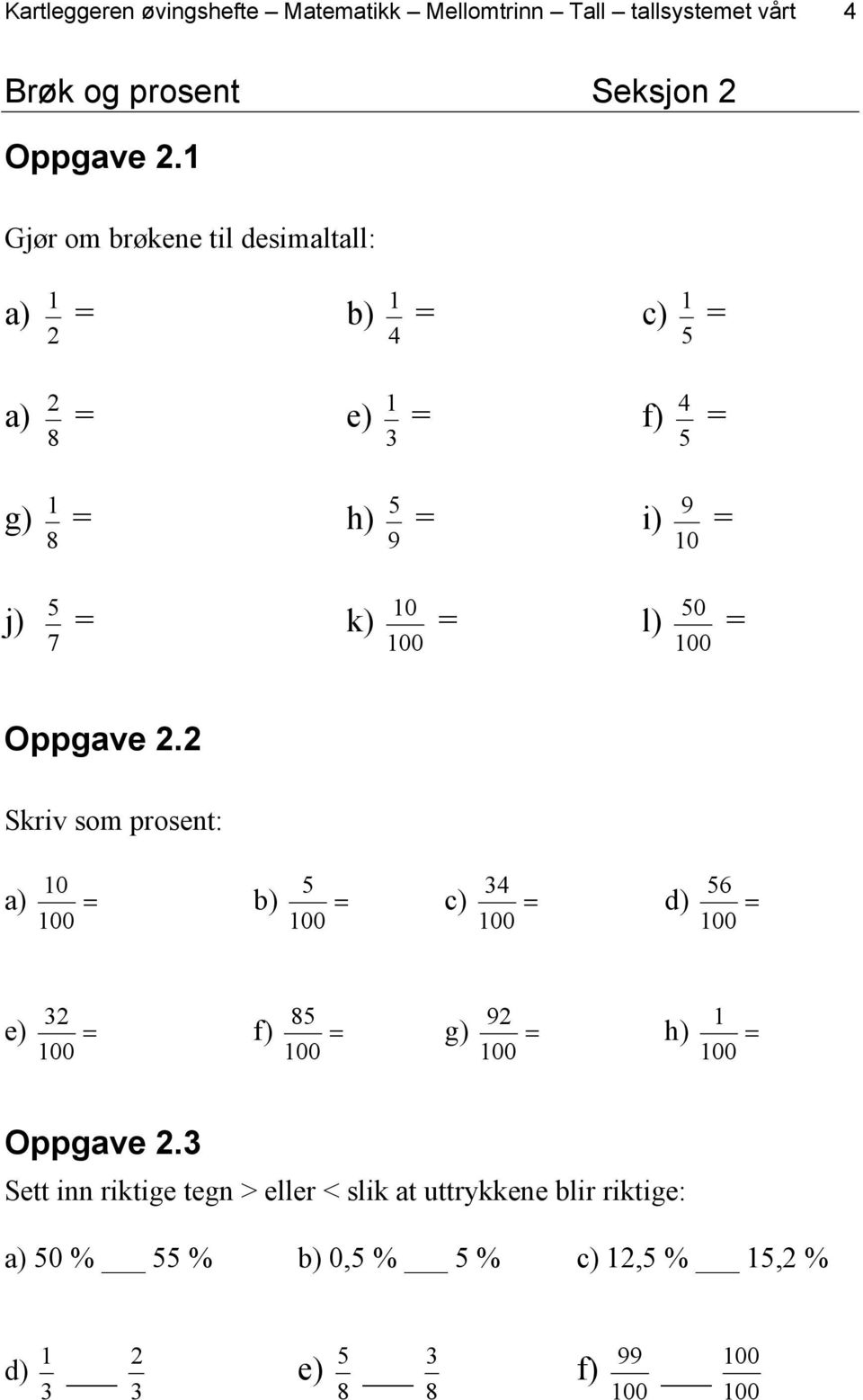 l) 50 = 7 Oppgave 2.2 Skriv som prosent: 0 a) = 5 b) = 34 c) = 56 d) = 32 e) = 85 f) = 92 g) = h) = Oppgave 2.