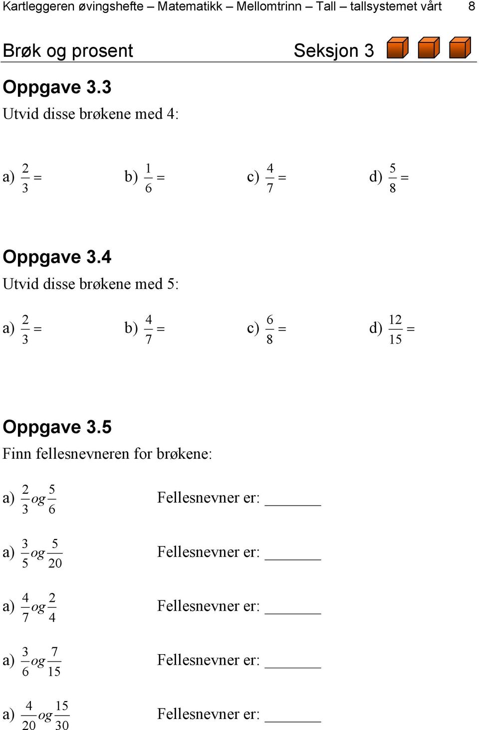 4 Utvid disse brøkene med 5: 2 a) = 3 4 b) = 7 6 c) = 8 2 d) = 5 Oppgave 3.