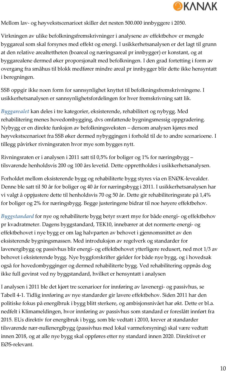 I usikkerhetsanalysen er det lagt til grunn at den relative arealtettheten (boareal og næringsareal pr innbygger) er konstant, og at byggarealene dermed øker proporsjonalt med befolkningen.