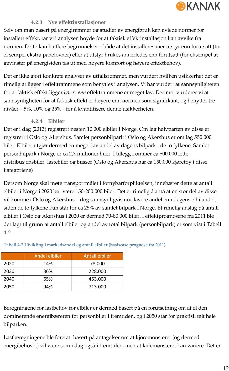 Dette kan ha flere begrunnelser både at det installeres mer utstyr enn forutsatt (for eksempel ekstra panelovner) eller at utstyr brukes annerledes enn forutsatt (for eksempel at gevinster på