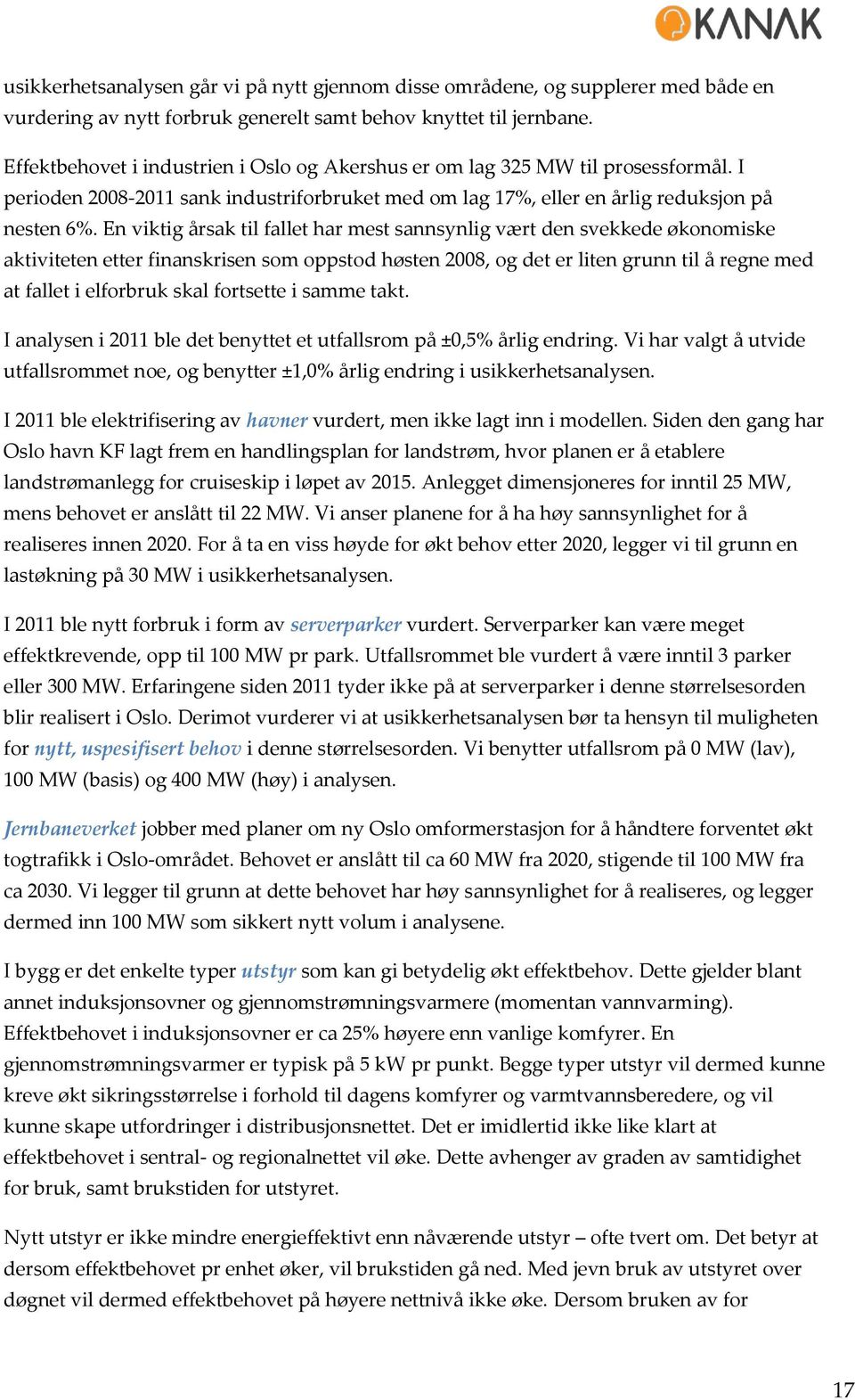 En viktig årsak til fallet har mest sannsynlig vært den svekkede økonomiske aktiviteten etter finanskrisen som oppstod høsten 2008, og det er liten grunn til å regne med at fallet i elforbruk skal