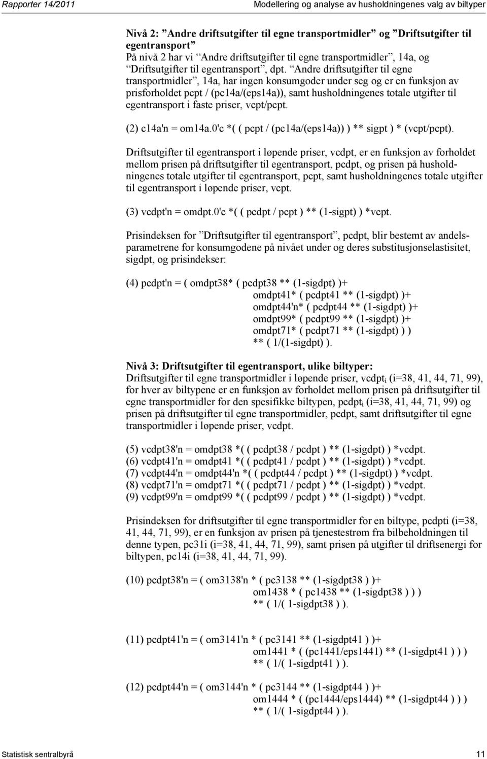 Andre driftsutgifter til egne transportmidler, 14a, har ingen konsumgoder under seg og er en funksjon av prisforholdet pcpt / (pc14a/(eps14a)), samt husholdningenes totale utgifter til egentransport